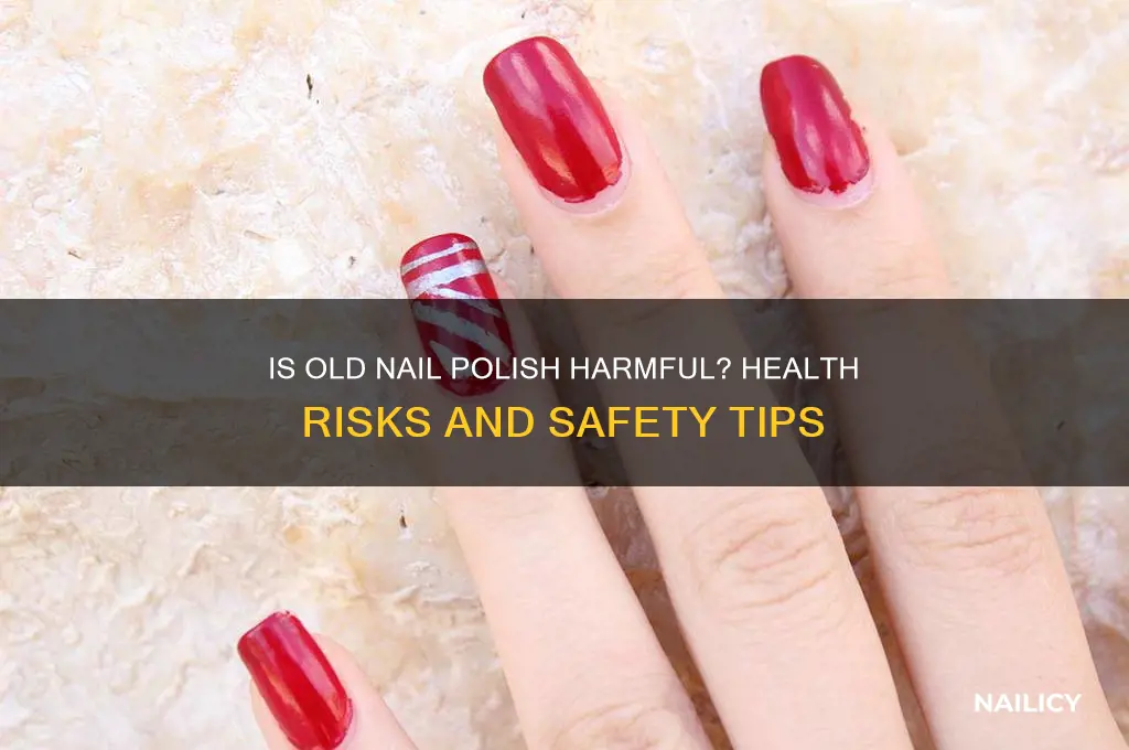 is old nail polish bad for you
