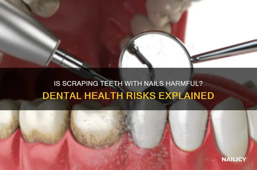 is scraping your teeth with your nails bad