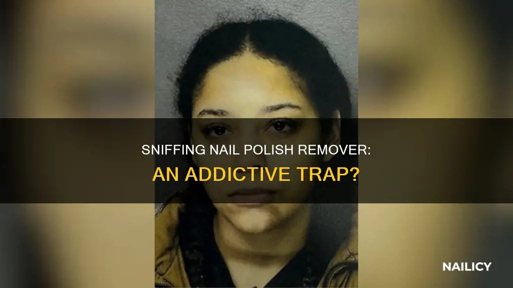 is sniffing nail polish remover addictive