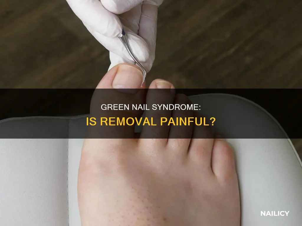 is the procedure painful for removing green nail syndrome