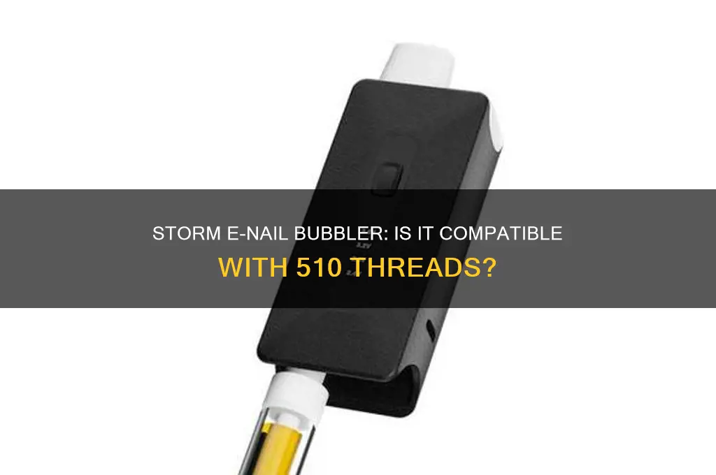 is the storm e-nail bubbler a 510