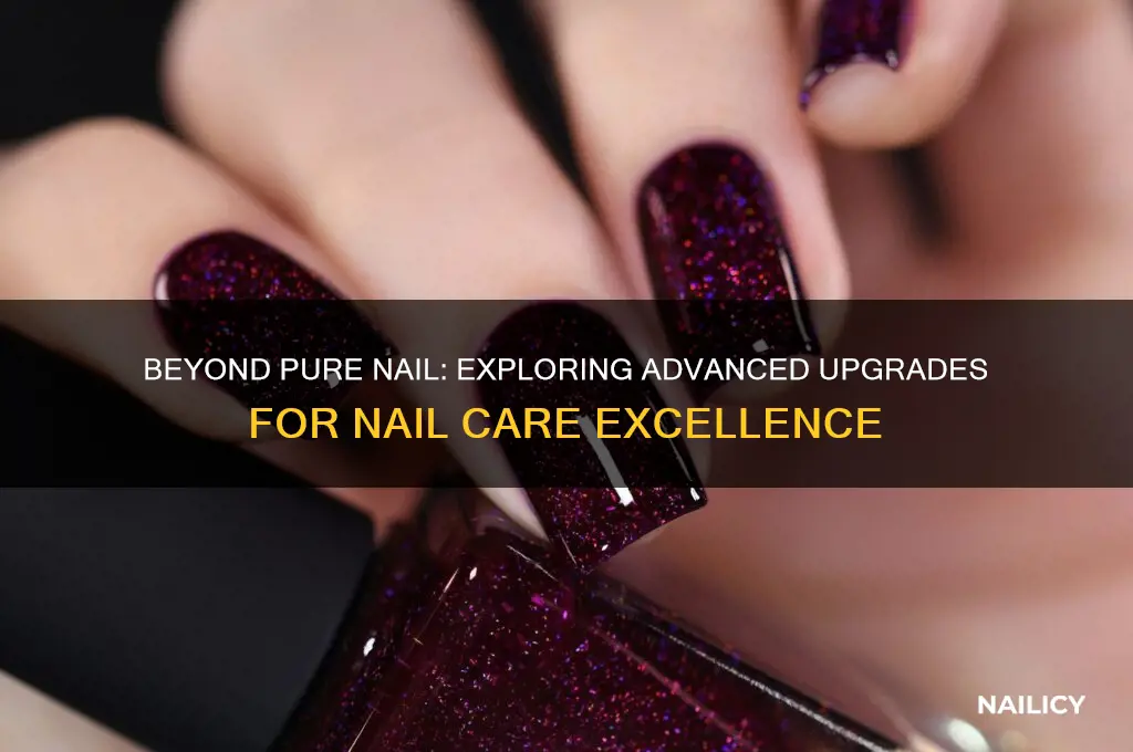 is there an upgrade past pure nail