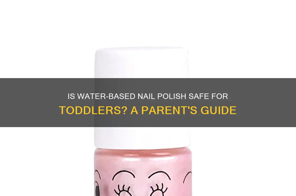 is water based nail polish safe for toddlers