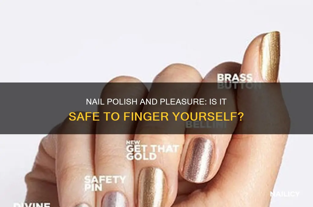 should i finger myself if im wearing nail polish