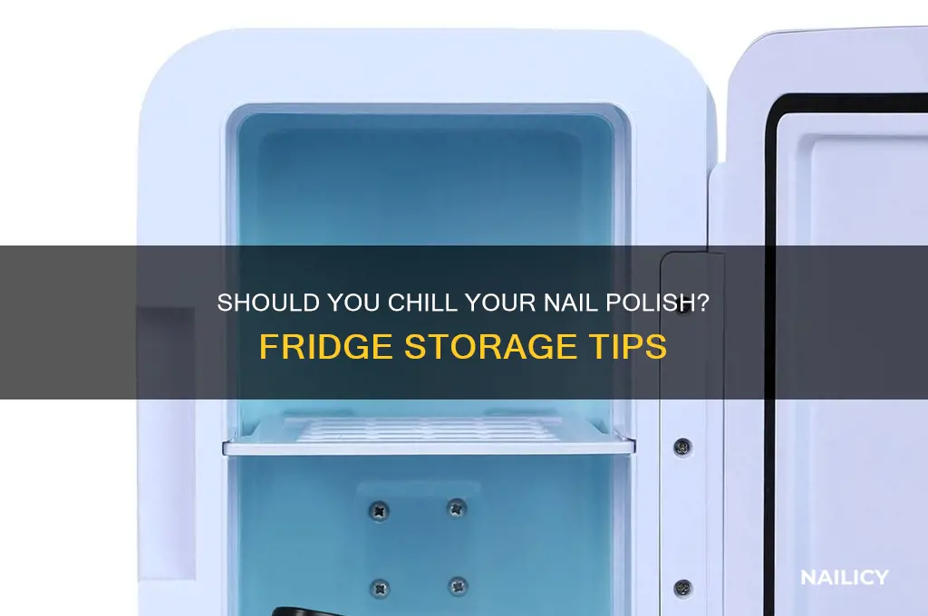 should i keep my nail polish in the fridge