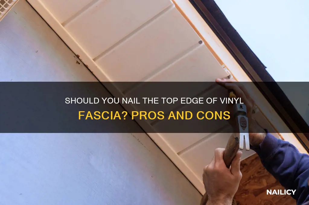 should i nail top edge of vinyl fascia