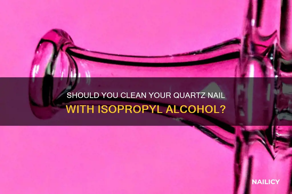 should i put my quartz nail in iso
