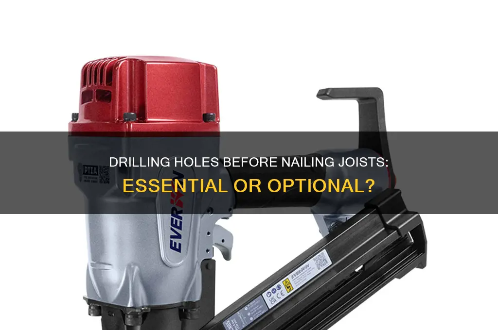 should you drill holes prior to nailing joists