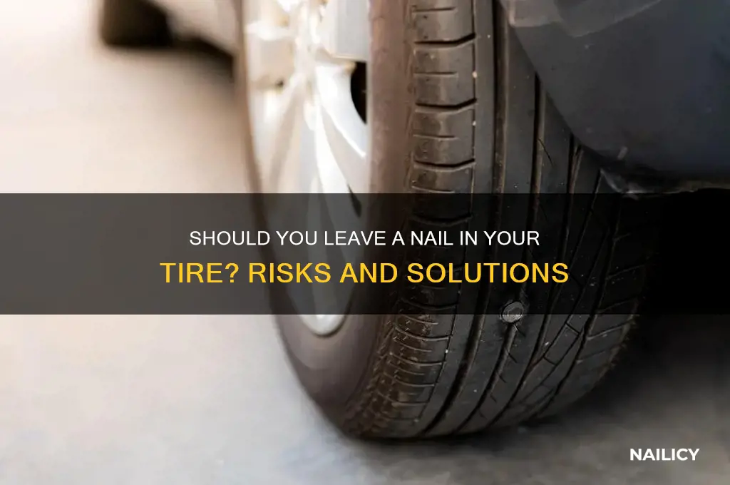 should ypu leave a nail in your tire