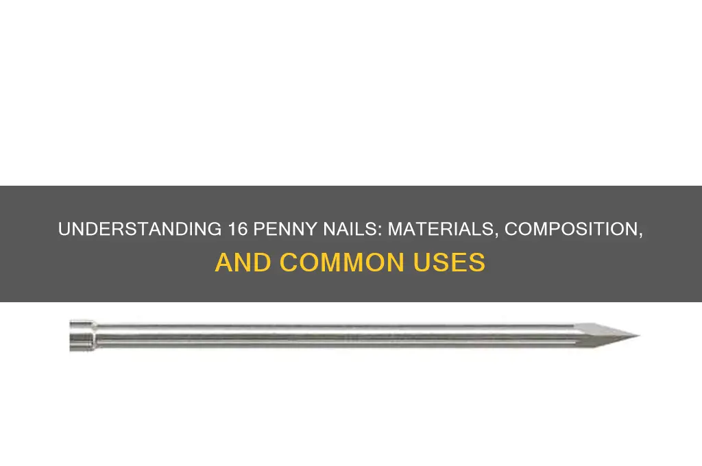 what are 16 penny nails made of