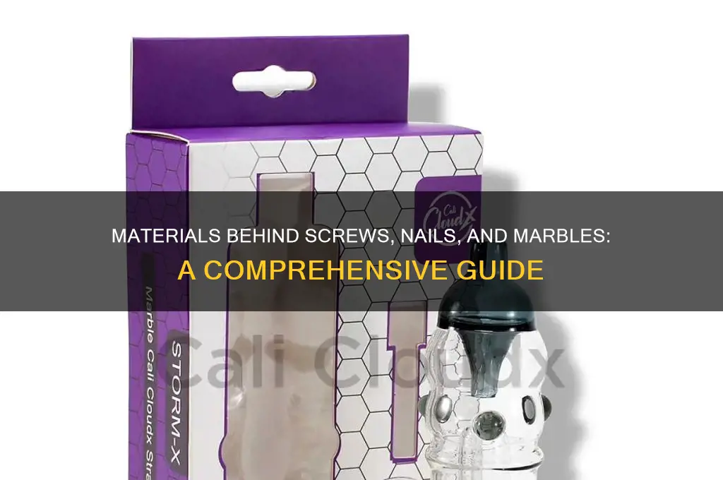 what are screws nails and marbles made of