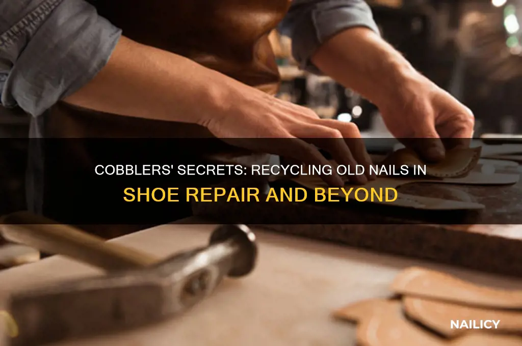 what do cobblers do with old nails