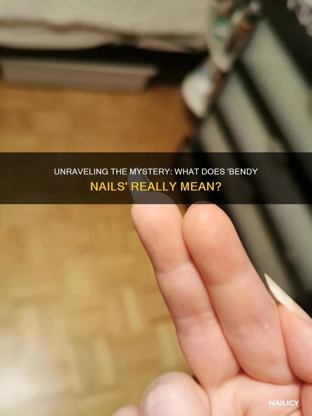 what does bendy nails mean