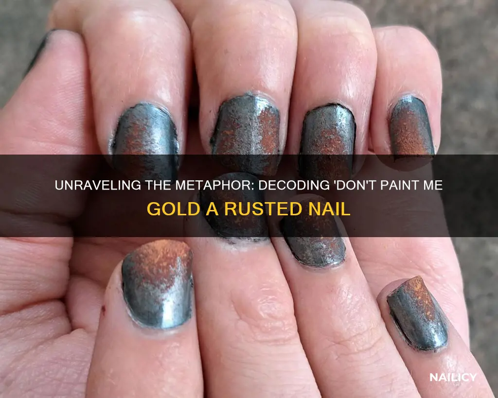 what does dont paint me gold a rusted nail mean