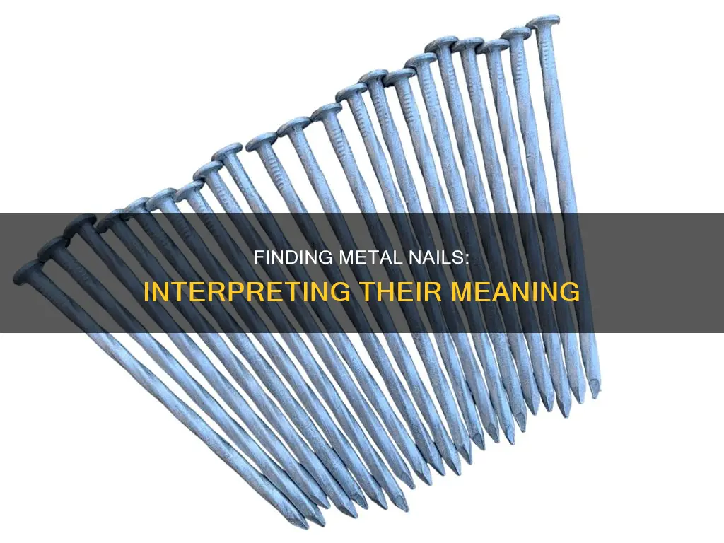 what does finding metal nails mean