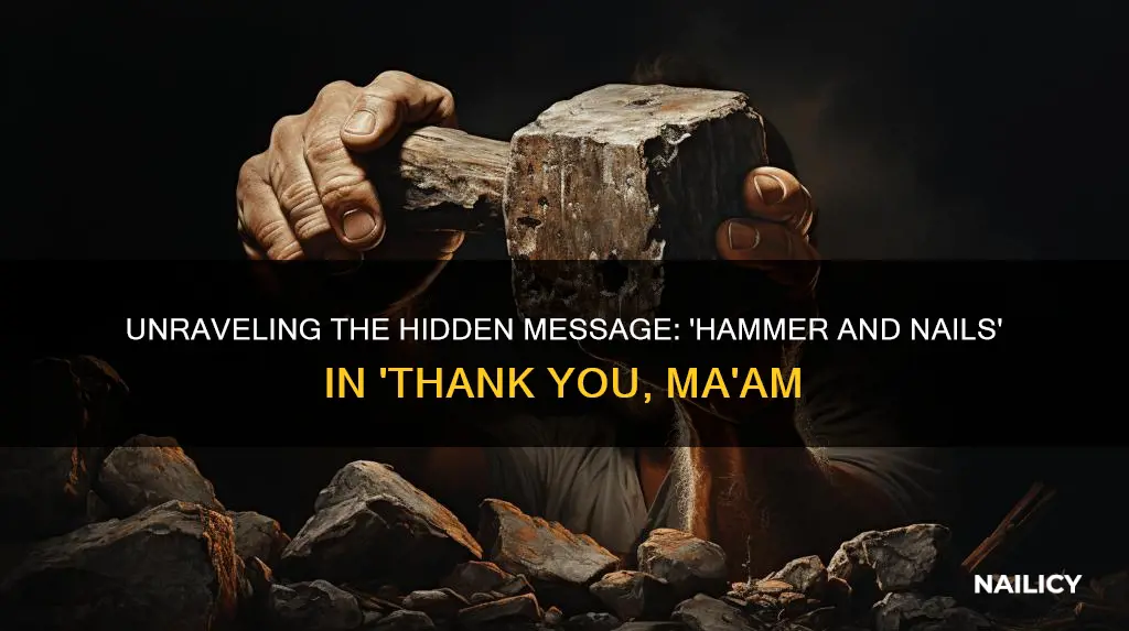 what does hammer and nails mean in thank you maam