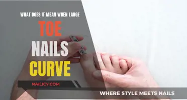 Toe Nails: Curving Large Nails, What Does It Mean?