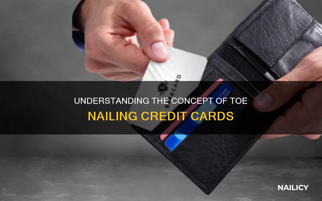 what does toe nailing credit cards mean