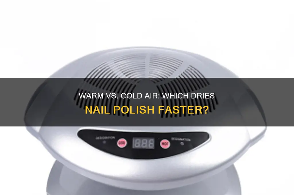 what drys nails quicker warm or cold air