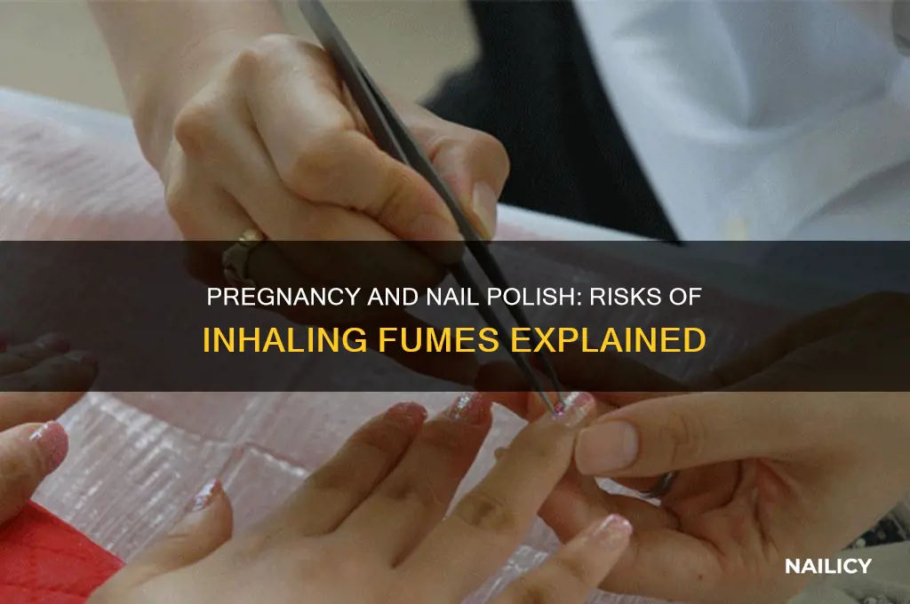 what if i inhale nail polish when pregnant