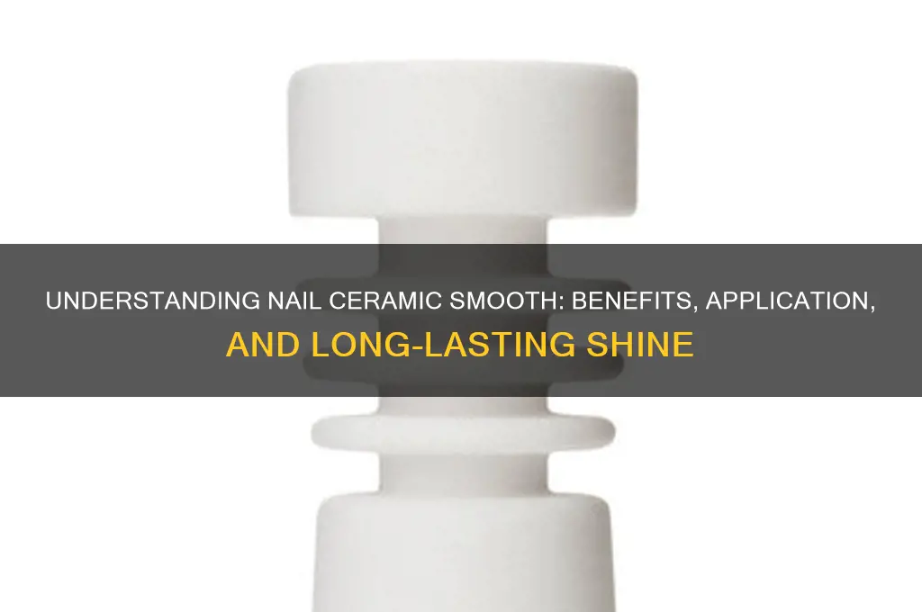 what is nail ceramic smooth
