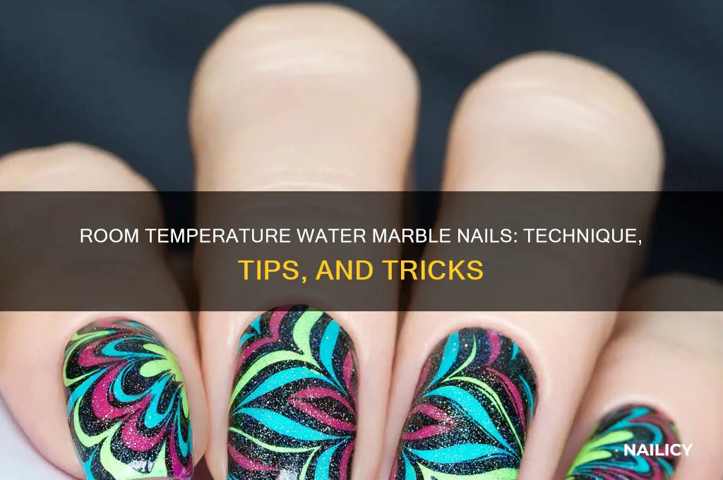 what is room temperature water for marble nails