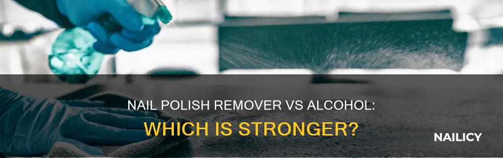 what is stronger nail polish remover or alcohol