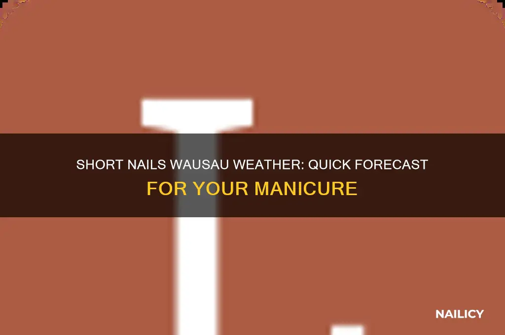 what is the weather for short nails wausau