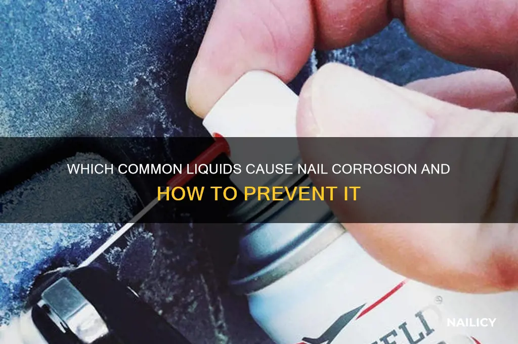 what liquids corrode nails
