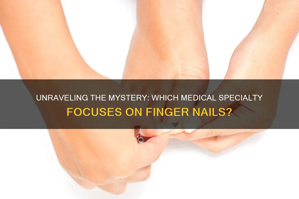 what medical specialty treats finger nails