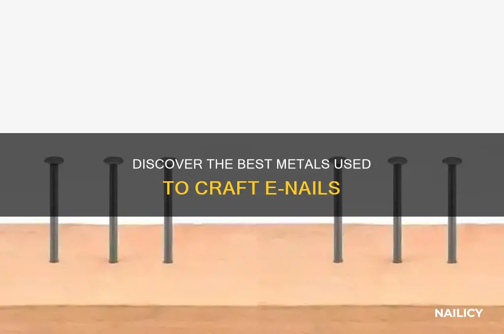 what metal are e-nails made of