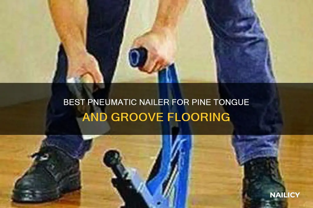 what pneumatic nailer for pine tongue and groove