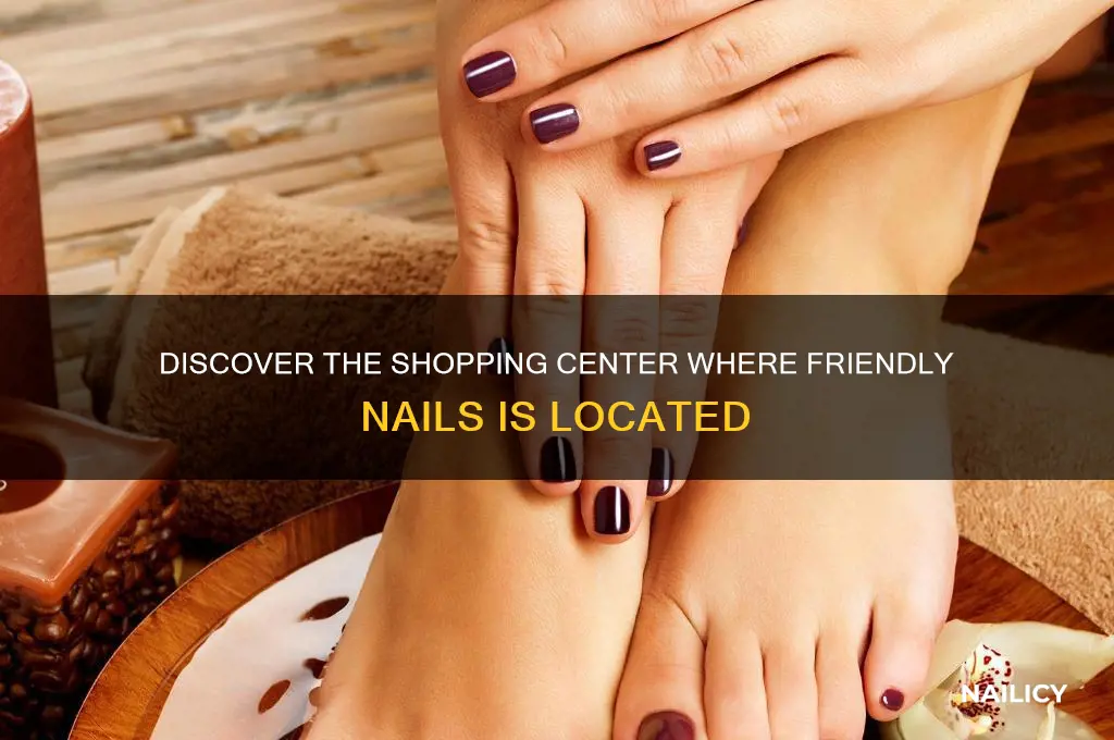 what shopping center is friendly nails located