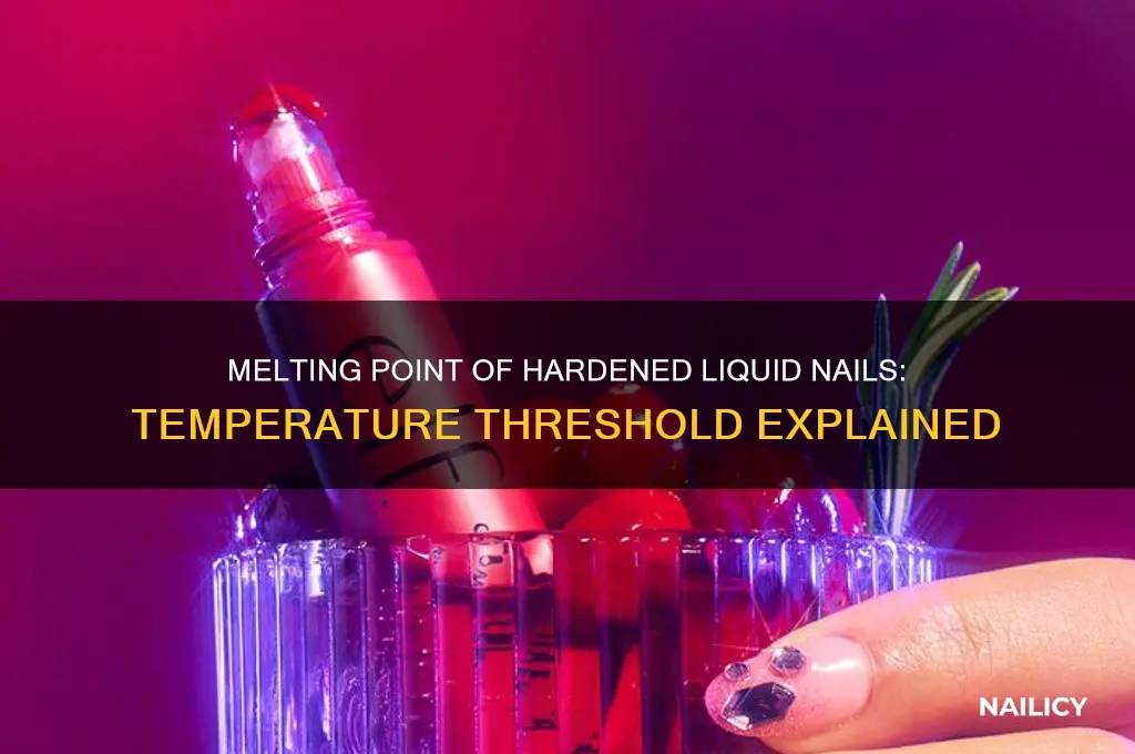 what temperature does hardened liquid nails melt at