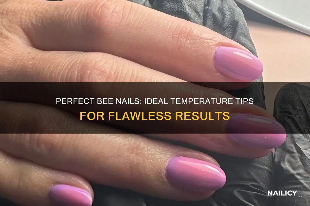 what temperature for bee nails