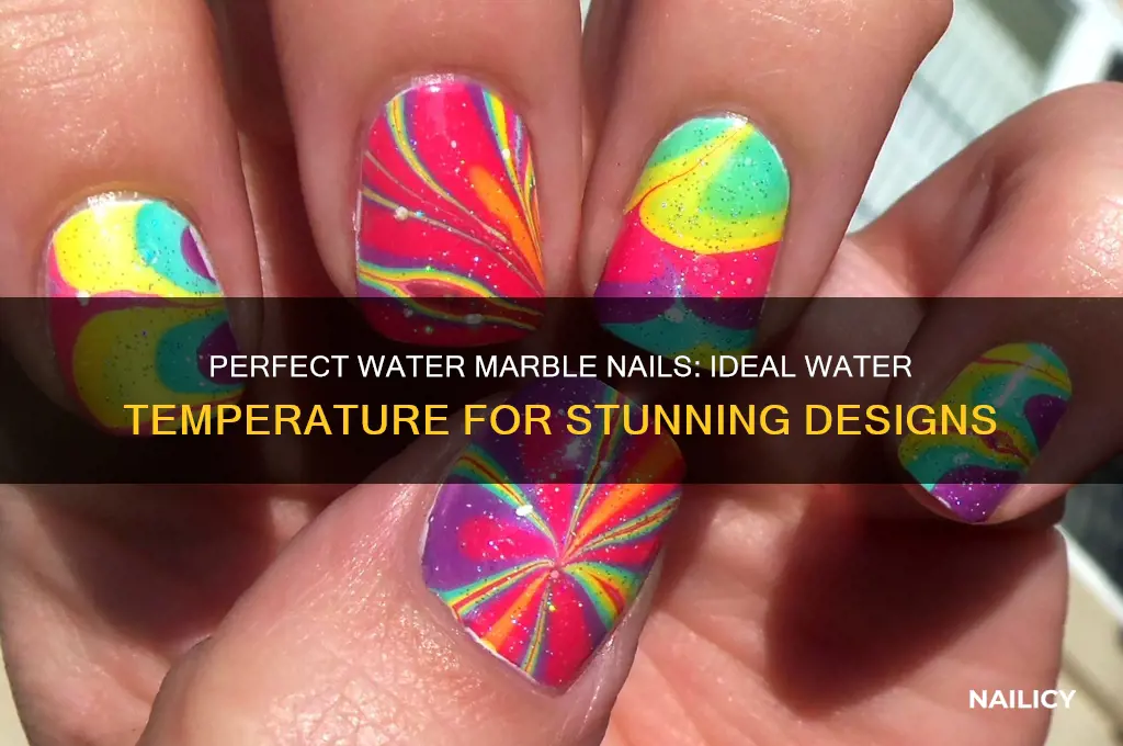 what temperature water for water marble nails