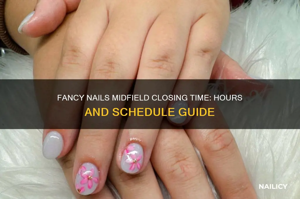 what time does fancy nails close in midfield