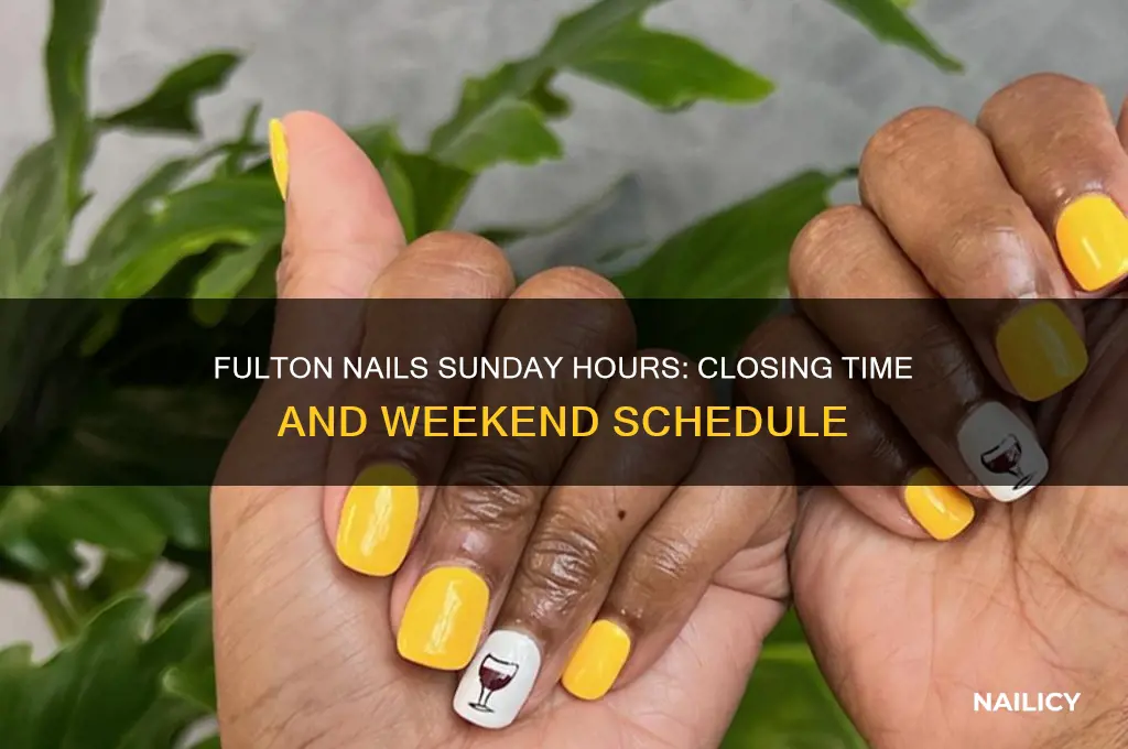 what time does fulton nails close on sunday