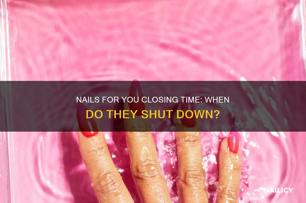 what time does nails for you close