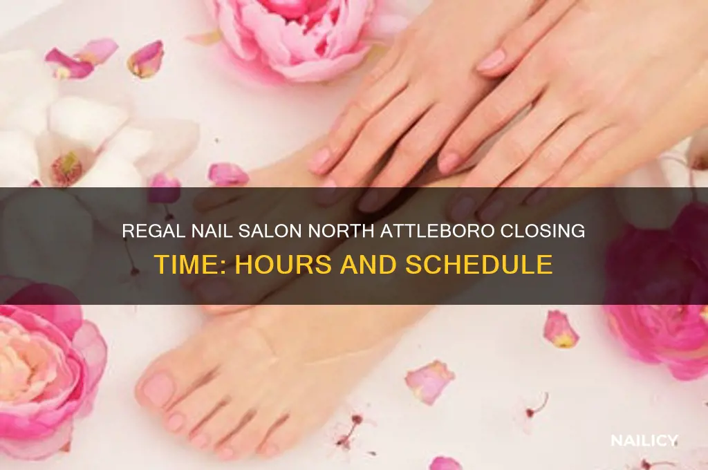 what time does regal nail salon close in north attleboro