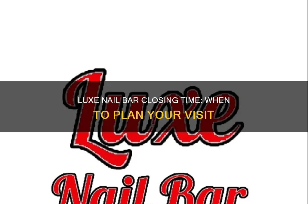 what time does the luxe nail bar close