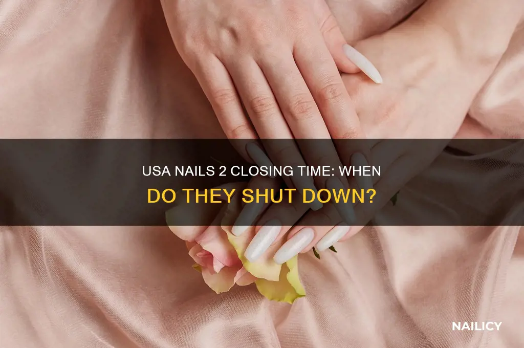 what time does usa nails 2 close