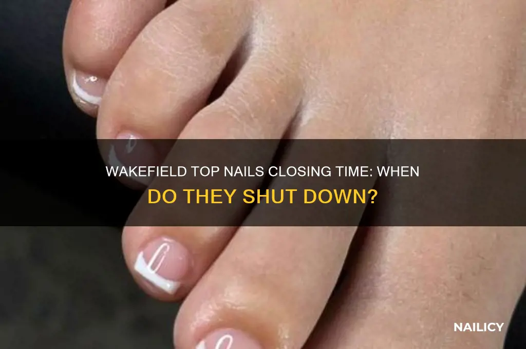 what time does wakefield top nails close