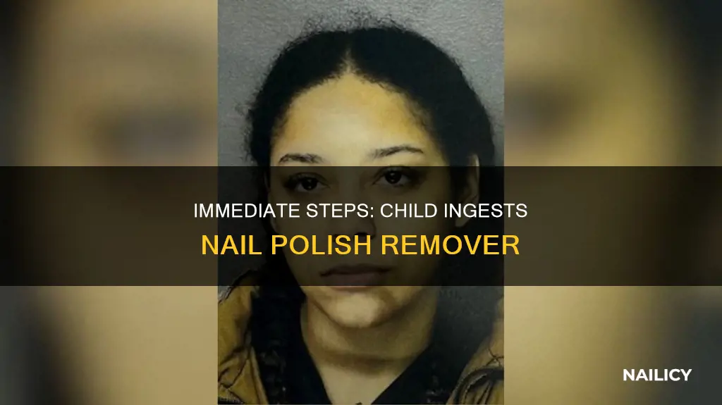 what to do if my child swallowed nail polish remover