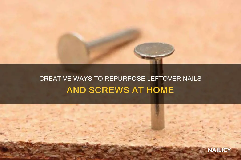 what to do with leftover nails and screws