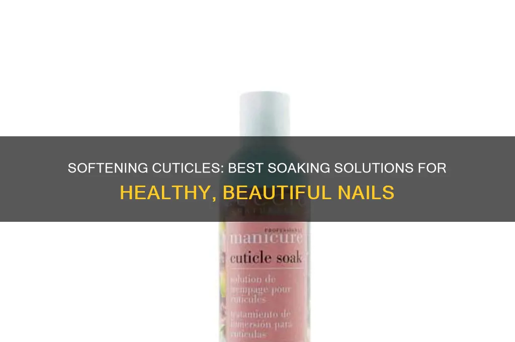 what to soak nails in to soften cuticles