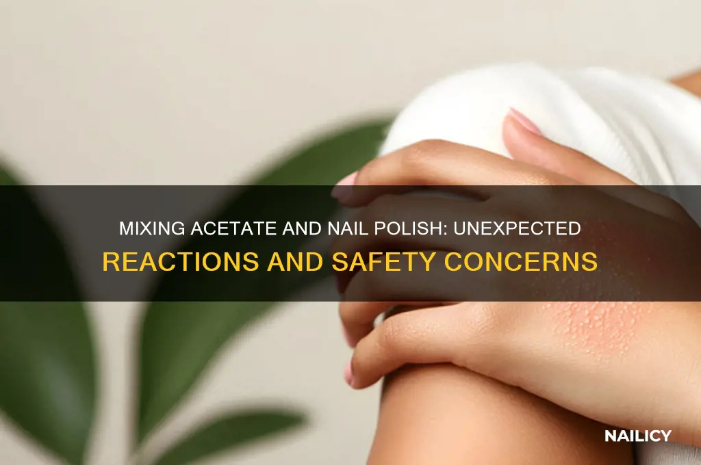 what would happen if acetate and nail polish is mixed