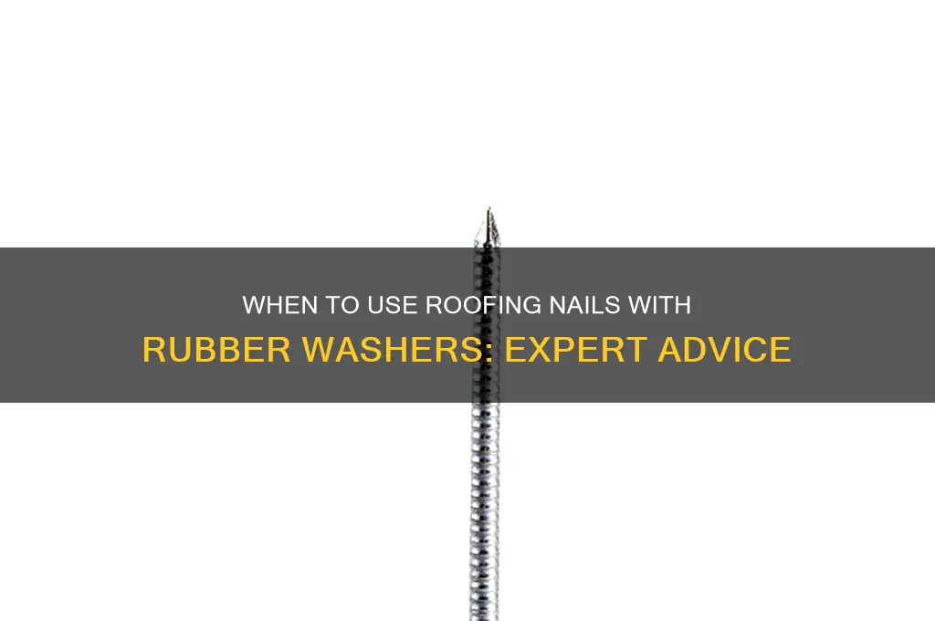 when are roofing nails with rubber washers recommended