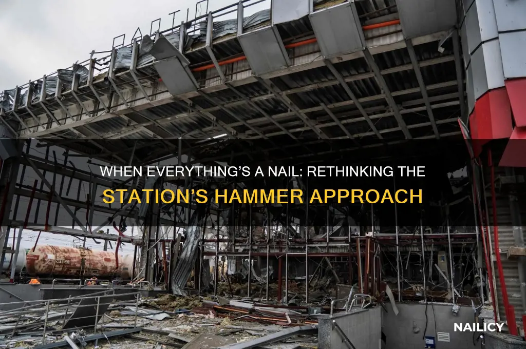 when everything looks like a nail the station