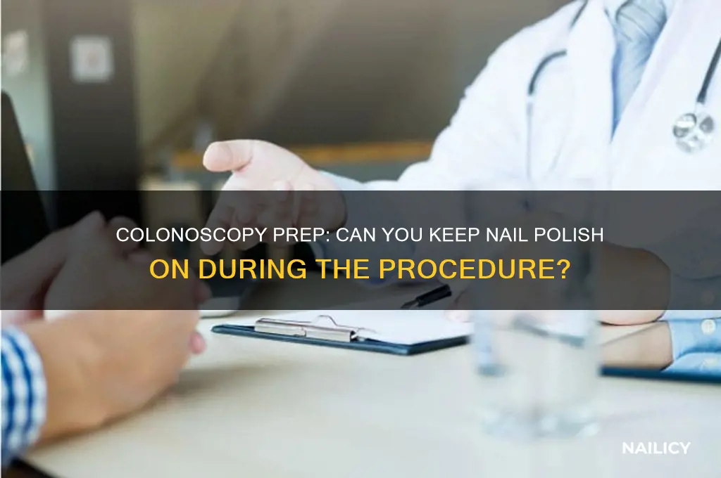 when having a colonoscopy csn you keep nail polish on